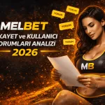 Melbet Şikayet ve Kullanıcı Yorumları Analizi 2026