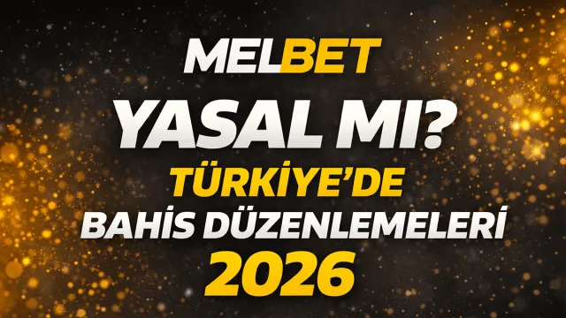 Melbet Yasal Mı? Türkiye'de Bahis Düzenlemeleri 2026